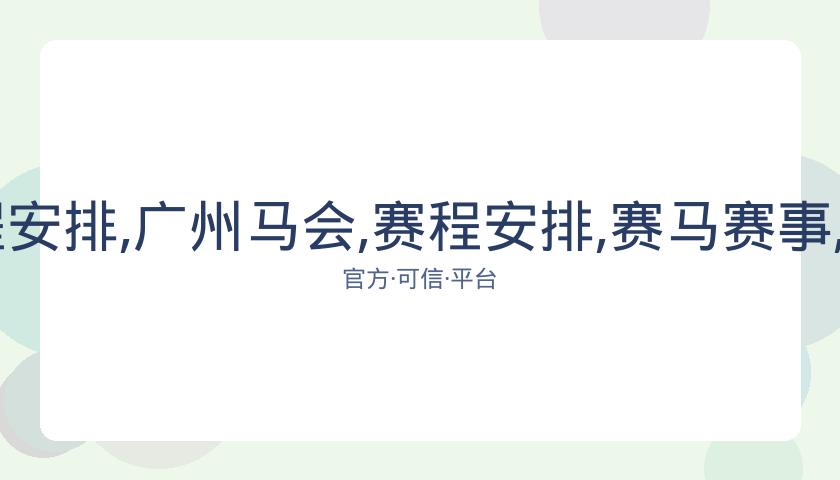 广州马会,资讯,赛程安排,广州马会,赛程安排,赛马赛事,马匹资料,会员服务